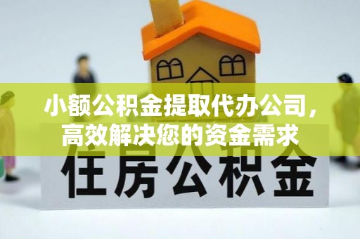 新乐小额公积金提取代办公司，高效解决您的资金需求
