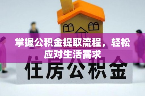 新乐掌握公积金提取流程，轻松应对生活需求