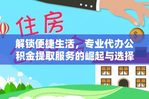 新乐解锁便捷生活，专业代办公积金提取服务的崛起与选择