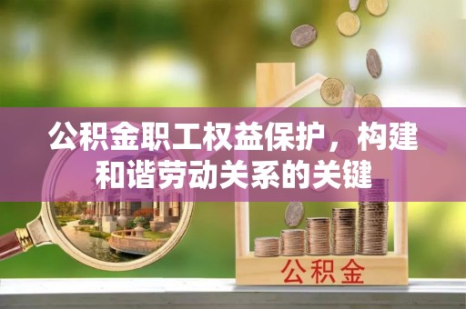 新乐公积金职工权益保护，构建和谐劳动关系的关键
