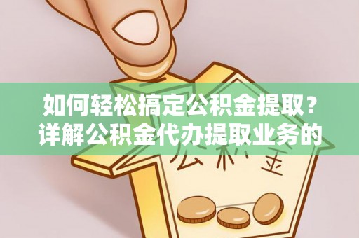 新乐如何轻松搞定公积金提取？详解公积金代办提取业务的便捷之道