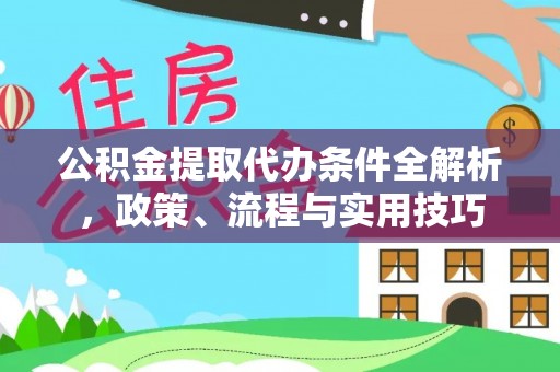 新乐公积金提取代办条件全解析，政策、流程与实用技巧