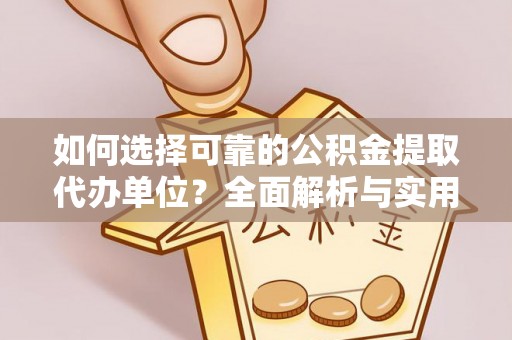 新乐如何选择可靠的公积金提取代办单位？全面解析与实用指南