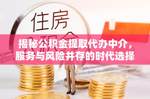 新乐揭秘公积金提取代办中介，服务与风险并存的时代选择
