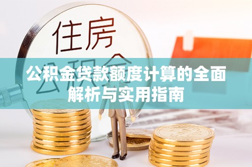 新乐公积金贷款额度计算的全面解析与实用指南