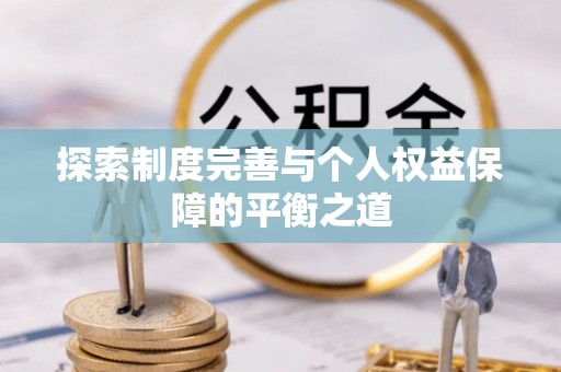 新乐探索制度完善与个人权益保障的平衡之道