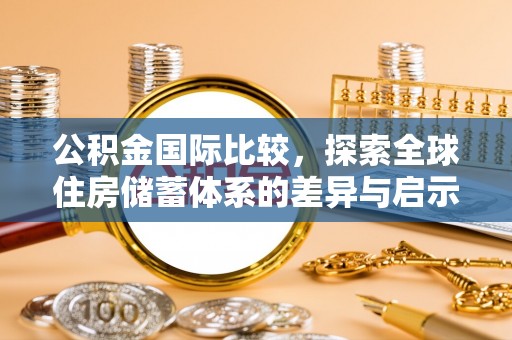 新乐公积金国际比较，探索全球住房储蓄体系的差异与启示