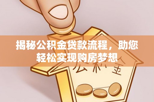 新乐揭秘公积金贷款流程，助您轻松实现购房梦想