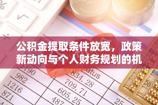 新乐公积金提取条件放宽，政策新动向与个人财务规划的机遇