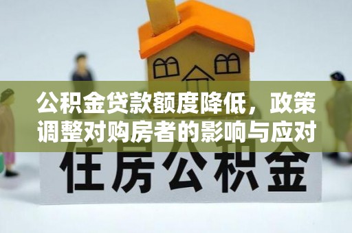 新乐公积金贷款额度降低，政策调整对购房者的影响与应对策略