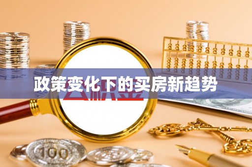 新乐政策变化下的买房新趋势