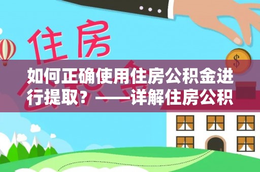 新乐如何正确使用住房公积金进行提取？——详解住房公积金代办提取流程与注意事项