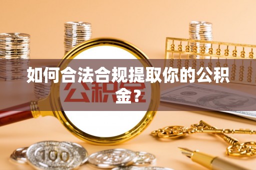 新乐如何合法合规提取你的公积金？